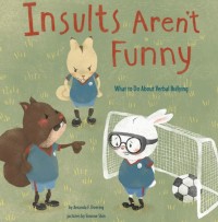 Insults Aren't Funny : what to do about verbal bullying