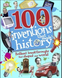 100 inventions that made history : brilliant breakthrouhs that shaped our word