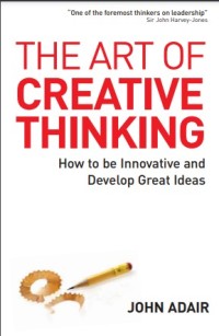 The art of creative thinking : how to be innovative and develop great ideas