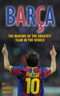 Barca the making of the greatest team in the world