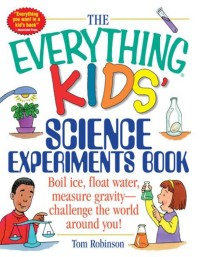 The everything kids science experiments book:  boil ice, float water, measure gravity- challenge the world around you