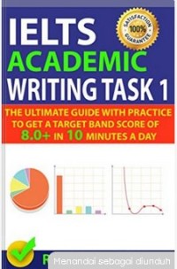 IELTS academic and wdayriting TASK 1 the ultimate guide with parctice to get a target band score of 8+ in 10 minute a