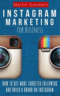 Instagram Marketing For Business How To Get More Targeted Followers And Build A Brand On Instagram
