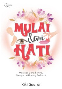 Mulai dari hati : menjaga yang bening memperbaiki yang berkarat.