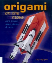 Origami on the move : cars,trucks,ships,planes and more.